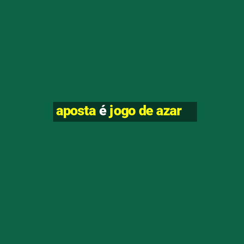 aposta é jogo de azar