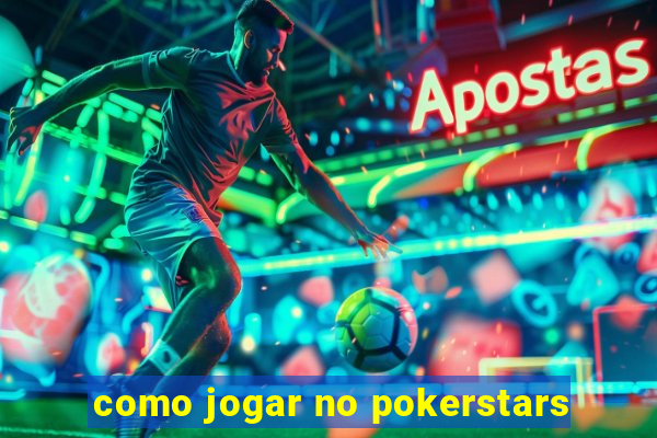 como jogar no pokerstars