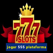 jogar 555 plataforma