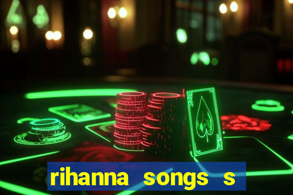 rihanna songs s and m