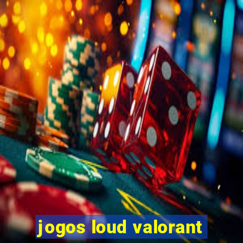 jogos loud valorant