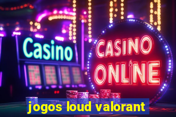 jogos loud valorant