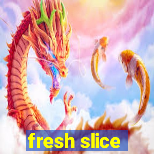 fresh slice