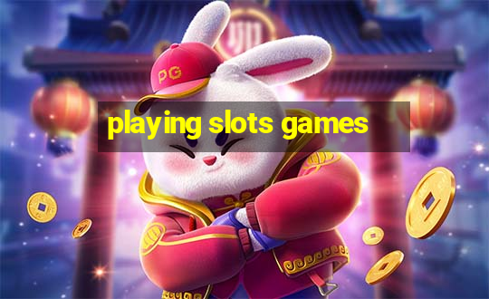 playing slots games