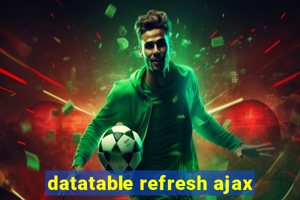 datatable refresh ajax