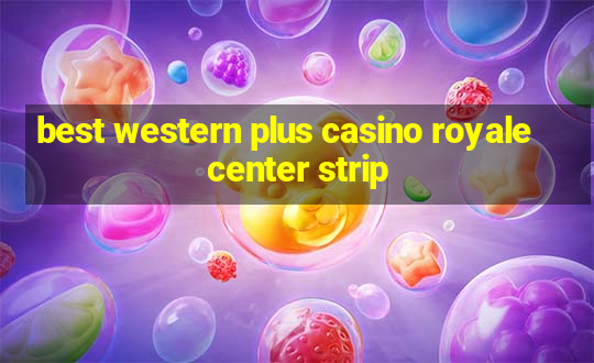 best western plus casino royale center strip