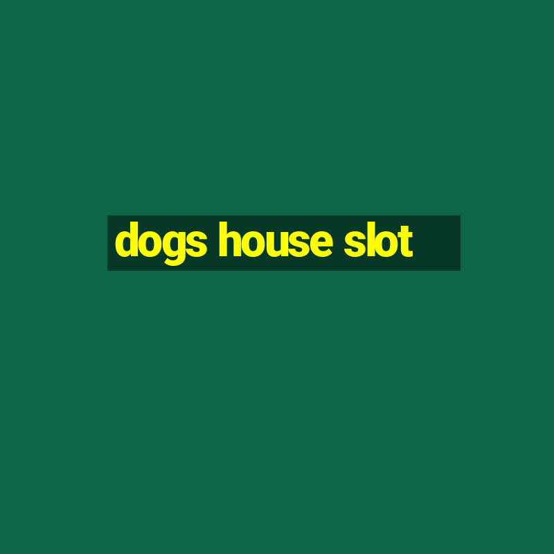 dogs house slot