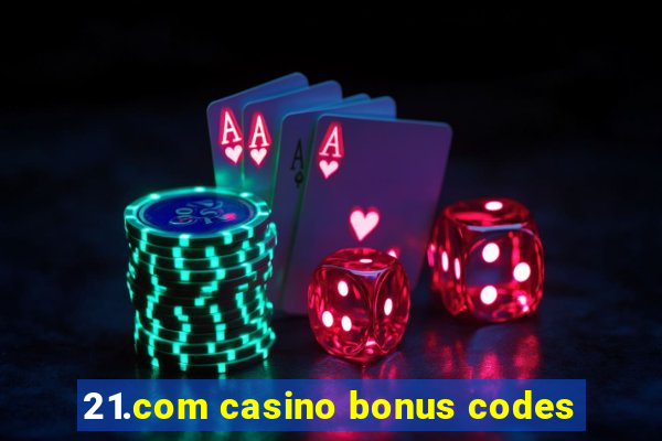 21.com casino bonus codes