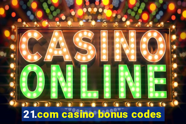 21.com casino bonus codes