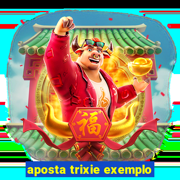 aposta trixie exemplo