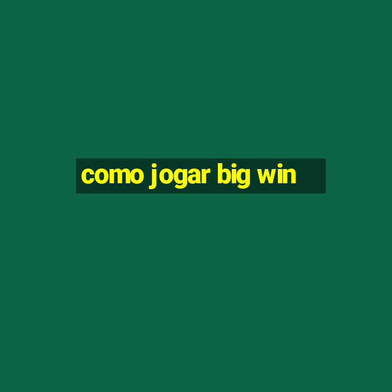 como jogar big win