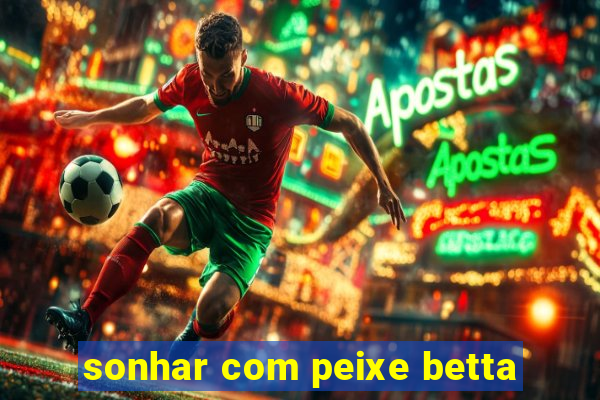 sonhar com peixe betta