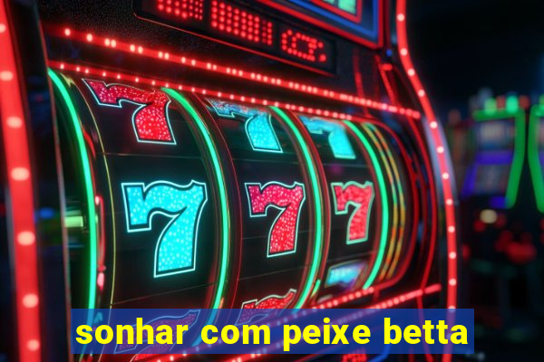 sonhar com peixe betta