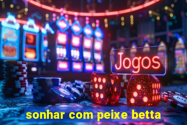 sonhar com peixe betta