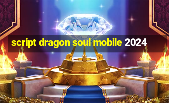 script dragon soul mobile 2024