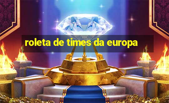 roleta de times da europa