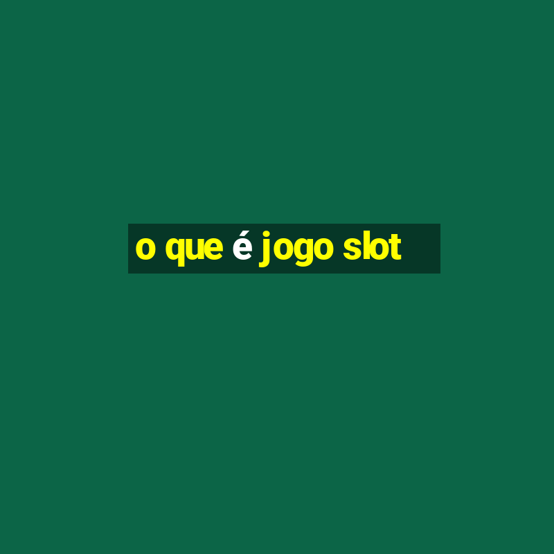 o que é jogo slot