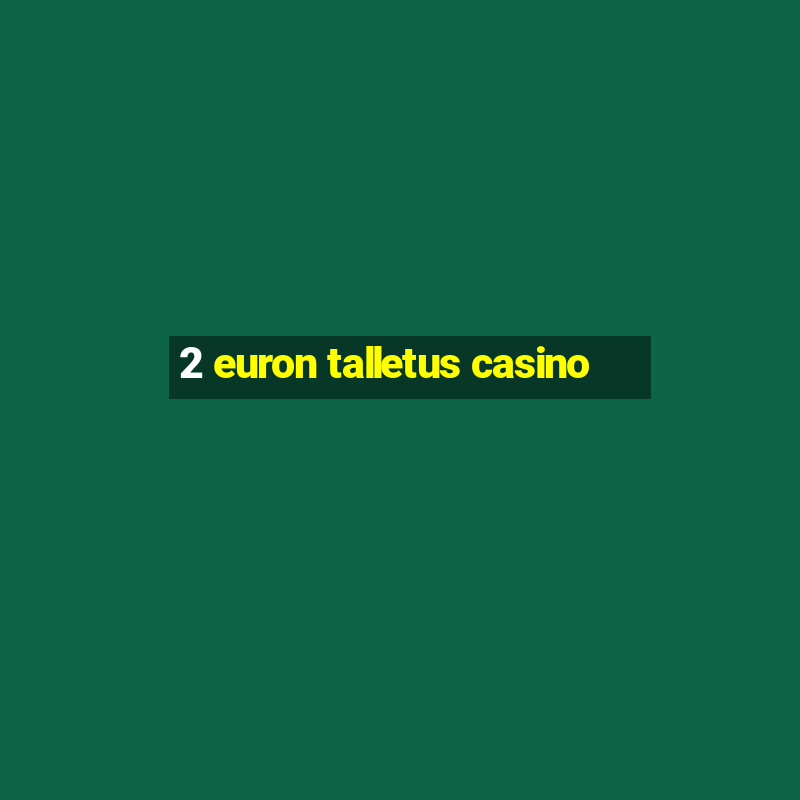 2 euron talletus casino