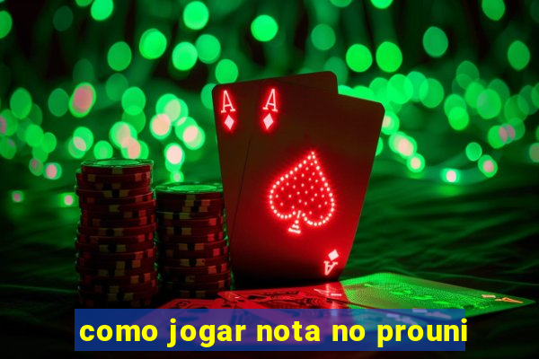 como jogar nota no prouni