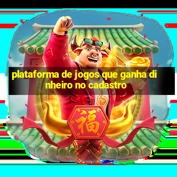 plataforma de jogos que ganha dinheiro no cadastro