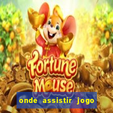 onde assistir jogo champions hoje