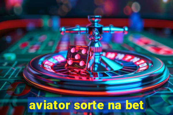 aviator sorte na bet