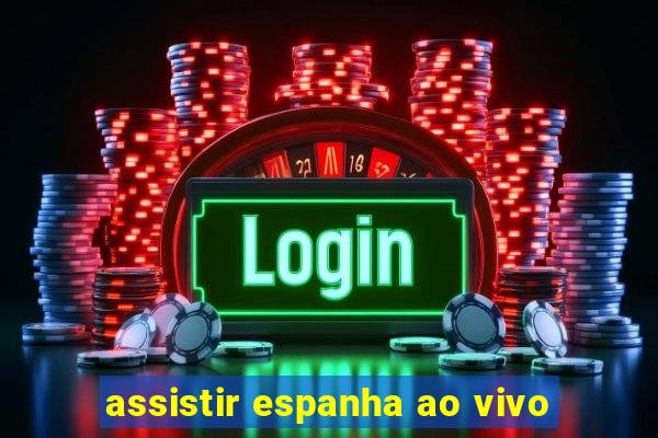 assistir espanha ao vivo