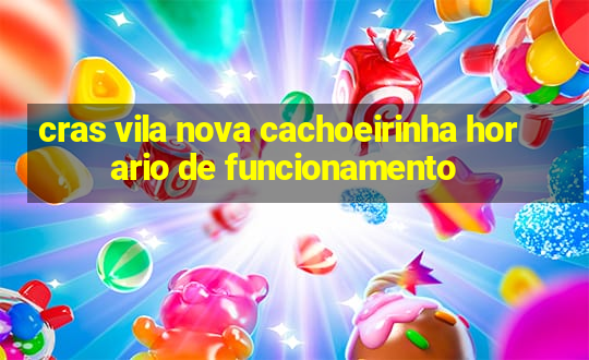 cras vila nova cachoeirinha horario de funcionamento