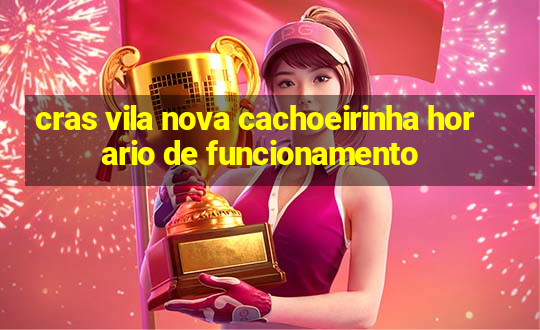 cras vila nova cachoeirinha horario de funcionamento