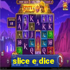 slice e dice