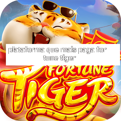 plataforma que mais paga fortune tiger