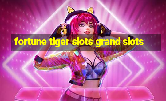 fortune tiger slots grand slots