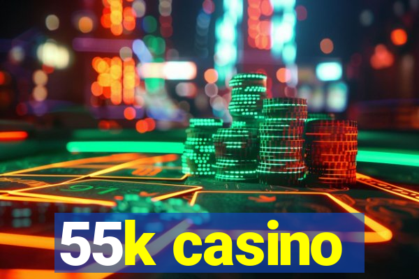 55k casino