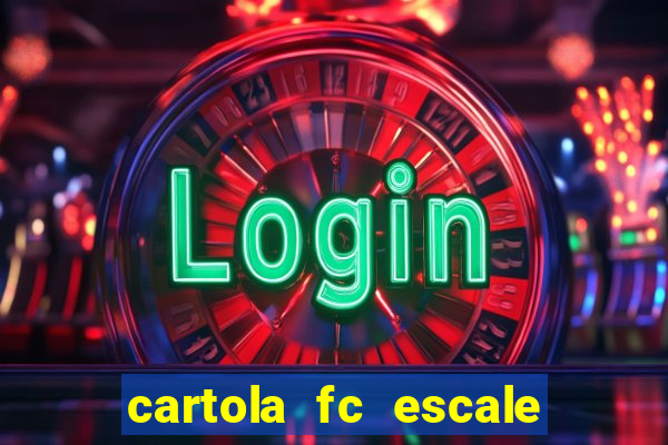 cartola fc escale seu time