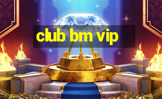 club bm vip