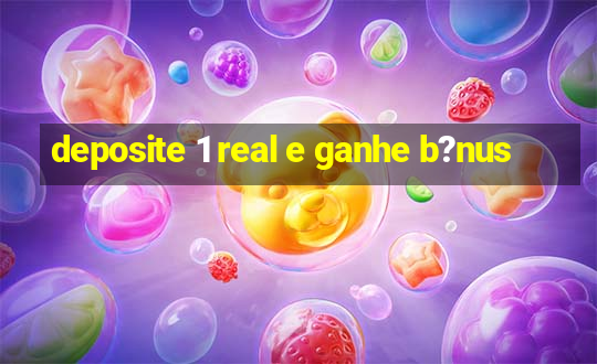 deposite 1 real e ganhe b?nus