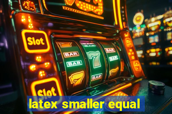 latex smaller equal