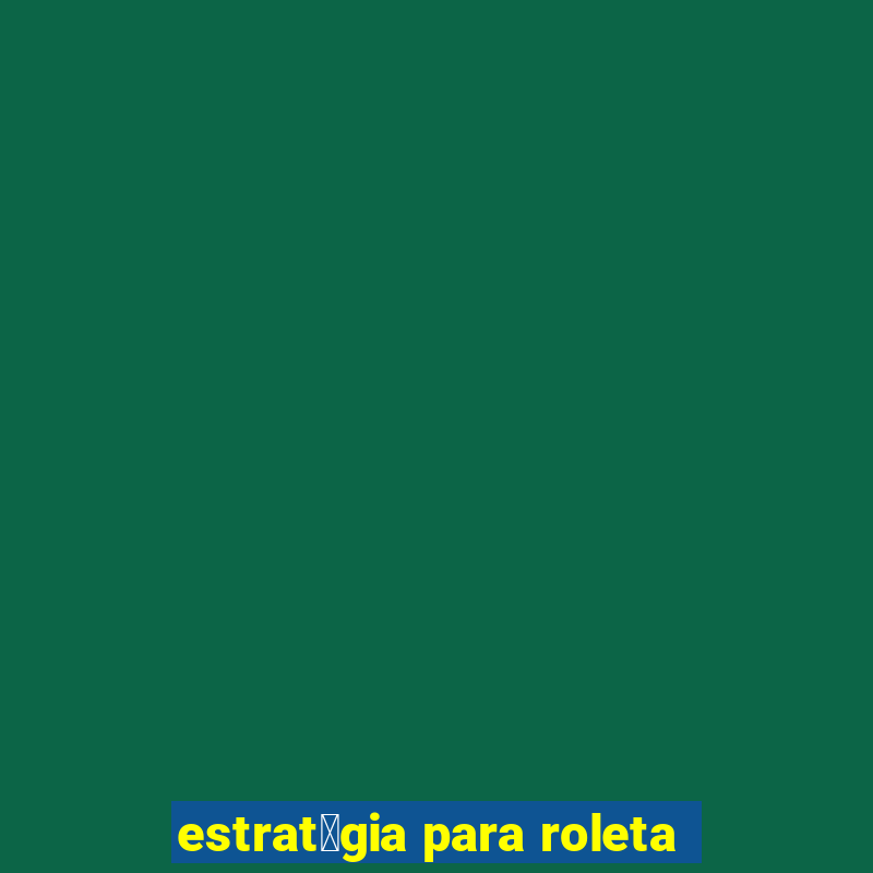 estrat茅gia para roleta