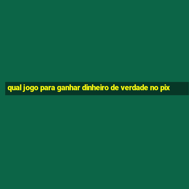 qual jogo para ganhar dinheiro de verdade no pix