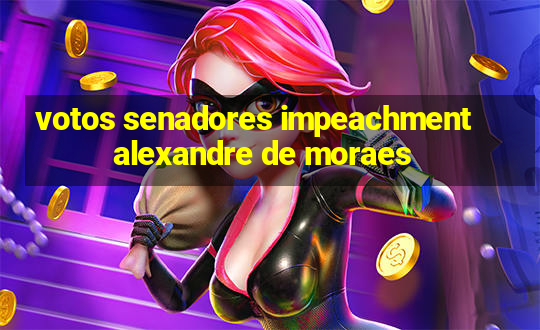 votos senadores impeachment alexandre de moraes