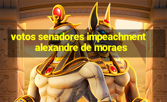 votos senadores impeachment alexandre de moraes