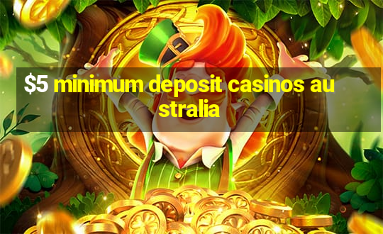 $5 minimum deposit casinos australia