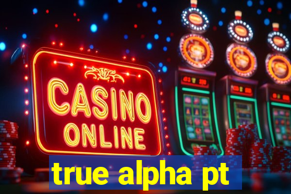 true alpha pt