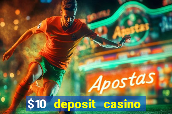 $10 deposit casino real money