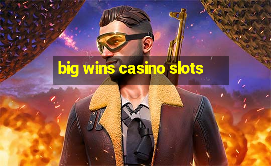 big wins casino slots