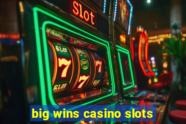 big wins casino slots