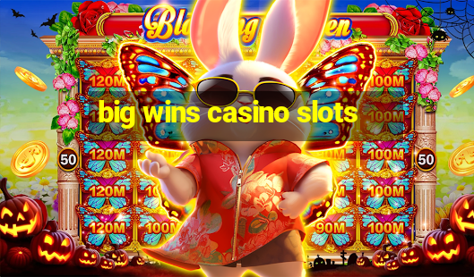 big wins casino slots