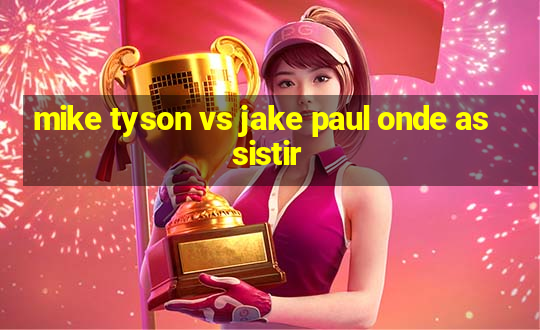 mike tyson vs jake paul onde assistir