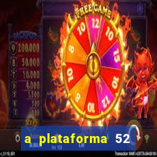 a plataforma 52 bet é confiável