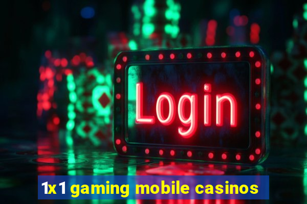 1x1 gaming mobile casinos